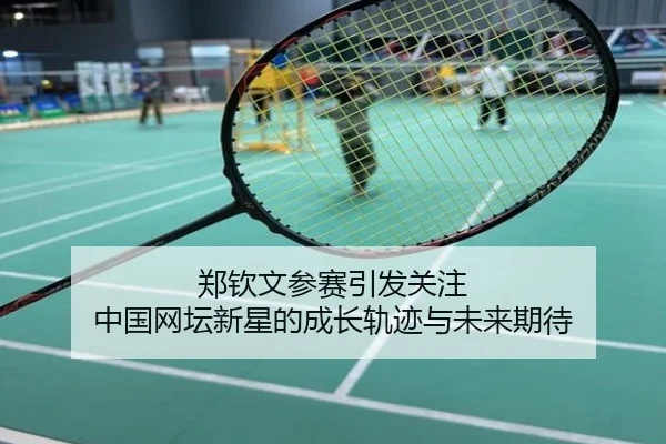 郑钦文参赛引发关注 中国网坛新星的成长轨迹与未来期待